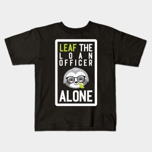 Funny Loan Officer Pun - Leaf me Alone - Gifts for Loan Officers Kids T-Shirt